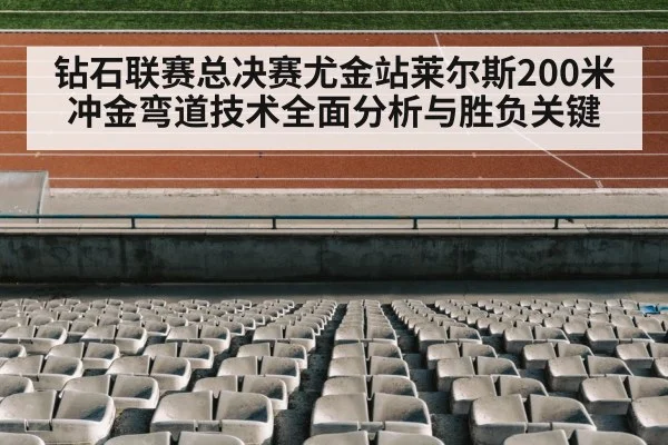 钻石联赛总决赛尤金站莱尔斯200米冲金弯道技术全面分析与胜负关键 | kaiyun