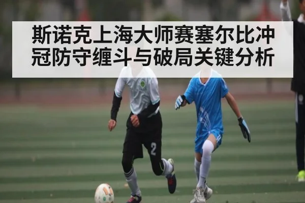 斯诺克上海大师赛塞尔比冲冠防守缠斗与破局关键分析 - kaiyun